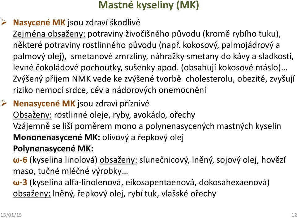 (obsahují kokosové máslo) Zvýšený příjem NMK vede ke zvýšené tvorbě cholesterolu, obezitě, zvyšují riziko nemocí srdce, cév a nádorových onemocnění Nenasycené MK jsou zdraví příznivé