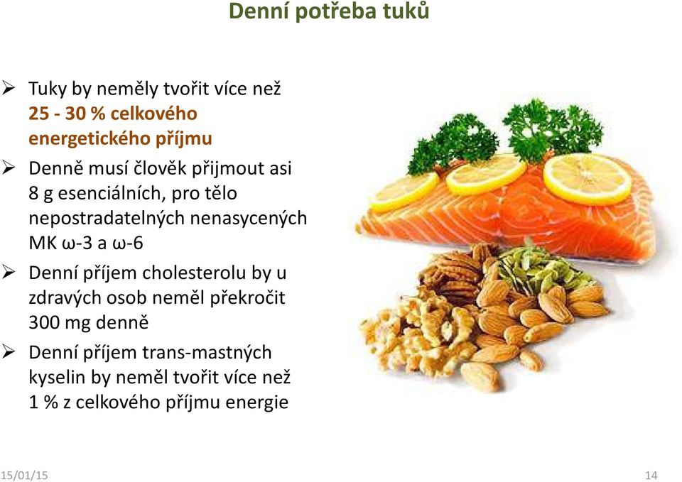 ω-3a ω-6 Denní příjem cholesterolu by u zdravých osob neměl překročit 300 mg denně Denní