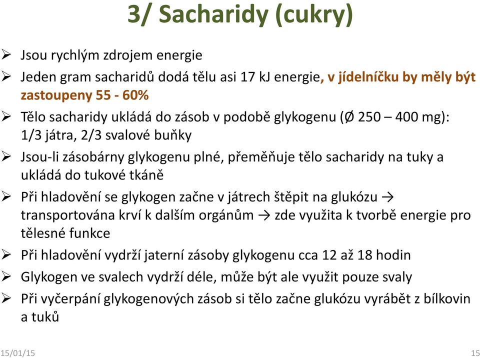 glykogen začne v játrech štěpit na glukózu transportována krví kdalším orgánům zde využita ktvorbě energie pro tělesné funkce Při hladovění vydrží jaterní zásoby glykogenu