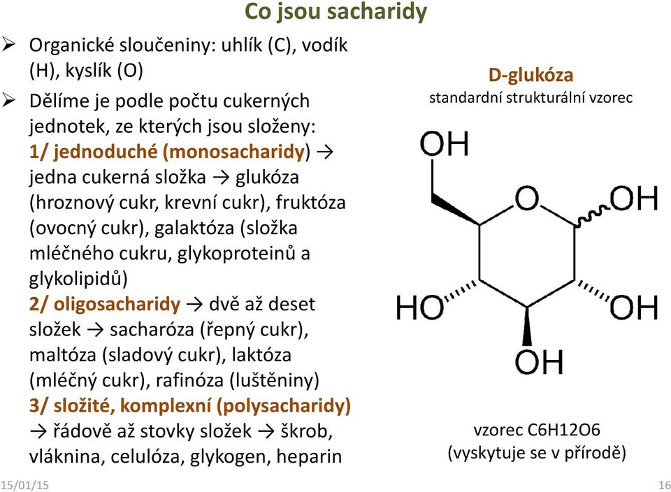 2/ oligosacharidy dvě až deset složek sacharóza (řepný cukr), maltóza (sladový cukr), laktóza (mléčný cukr), rafinóza (luštěniny) 3/ složité, komplexní