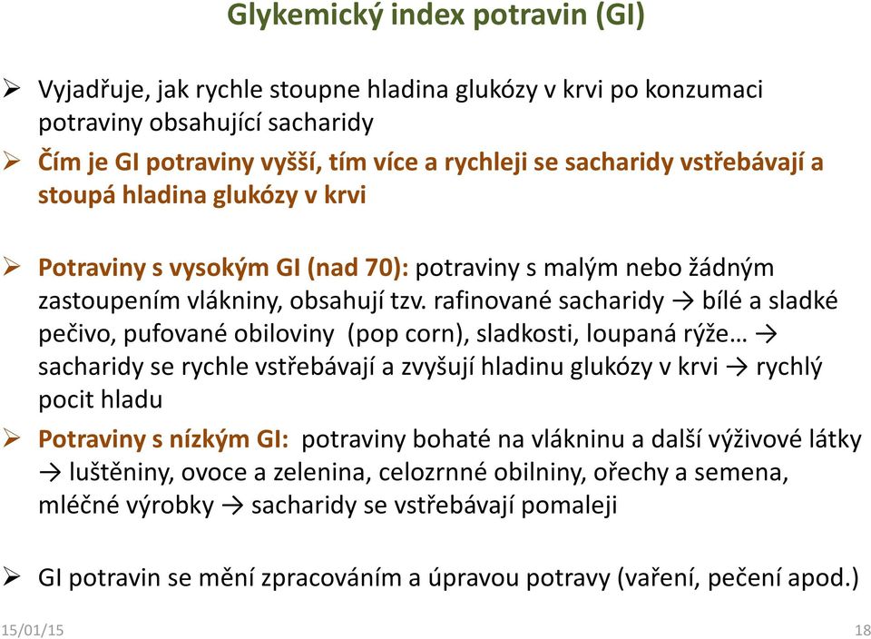 rafinované sacharidy bílé a sladké pečivo, pufovanéobiloviny (pop corn), sladkosti, loupaná rýže sacharidy se rychle vstřebávají a zvyšují hladinu glukózy v krvi rychlý pocit hladu Potraviny s