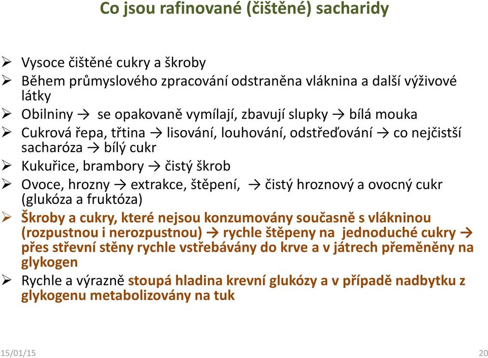 čistý hroznový a ovocný cukr (glukóza a fruktóza) Škroby a cukry, které nejsou konzumovány současně s vlákninou (rozpustnou i nerozpustnou) rychle štěpeny na jednoduché cukry přes