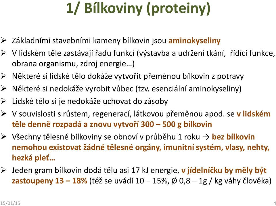 esenciální aminokyseliny) Lidské tělo si je nedokáže uchovat do zásoby V souvislosti s růstem, regenerací, látkovou přeměnou apod.