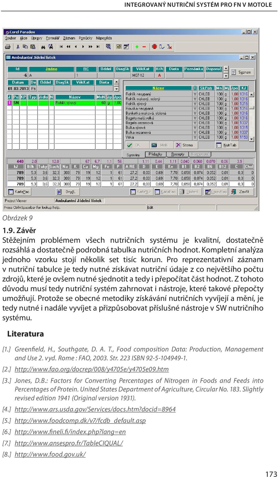 Pro reprezentativní záznam v nutriční tabulce je tedy nutné získávat nutriční údaje z co největšího počtu zdrojů, které je ovšem nutné sjednotit a tedy i přepočítat část hodnot.