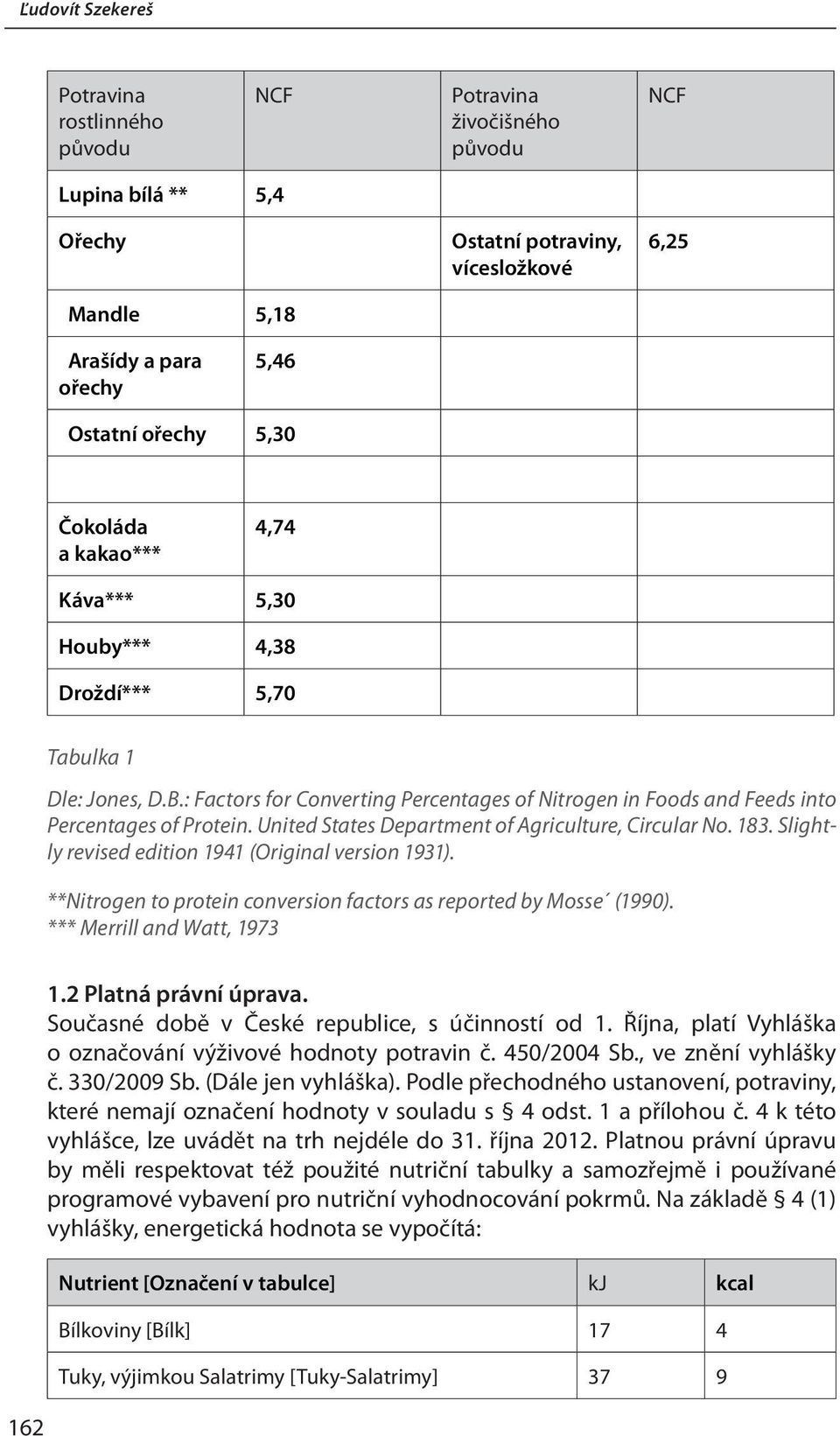 United States Department of Agriculture, Circular No. 183. Slightly revised edition 1941 (Original version 1931). **Nitrogen to protein conversion factors as reported by Mosse (1990).