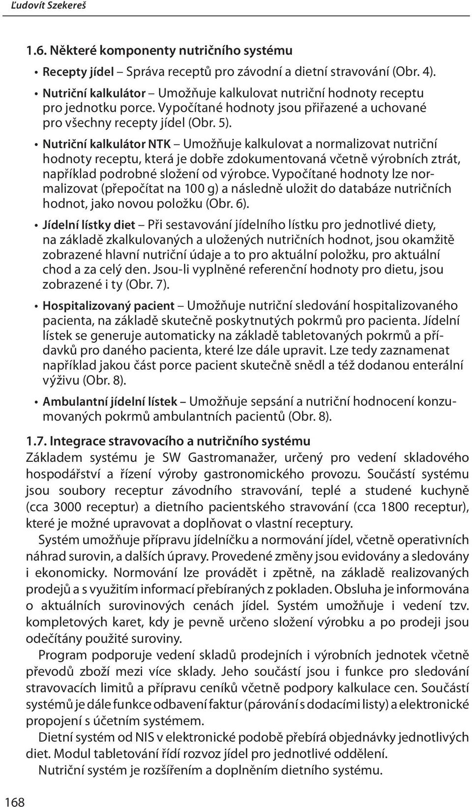 Nutriční kalkulátor NTK Umožňuje kalkulovat a normalizovat nutriční hodnoty receptu, která je dobře zdokumentovaná včetně výrobních ztrát, například podrobné složení od výrobce.