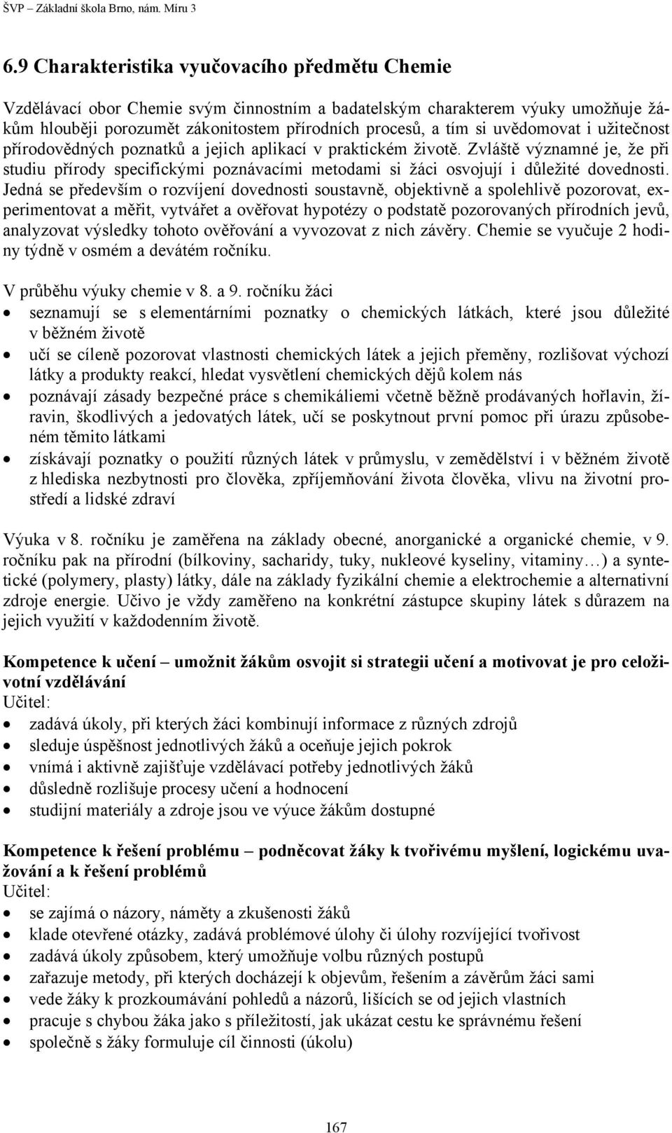 Zvláště významné je, že při studiu přírody specifickými poznávacími metodami si žáci osvojují i důležité dovednosti.