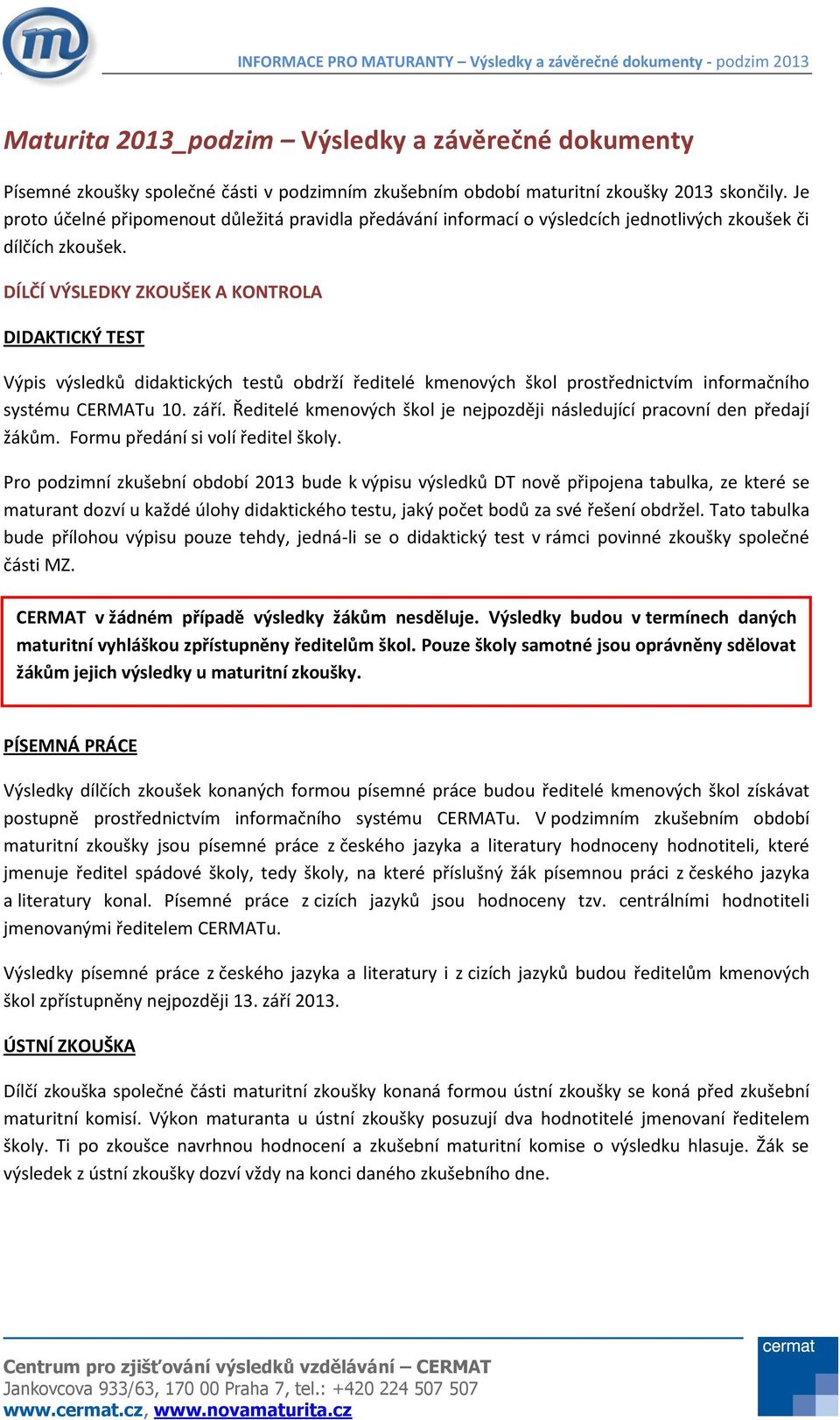 DÍLČÍ VÝSLEDKY ZKOUŠEK A KONTROLA DIDAKTICKÝ TEST Výpis výsledků didaktických testů obdrží ředitelé kmenových škol prostřednictvím informačního systému CERMATu 10. září.