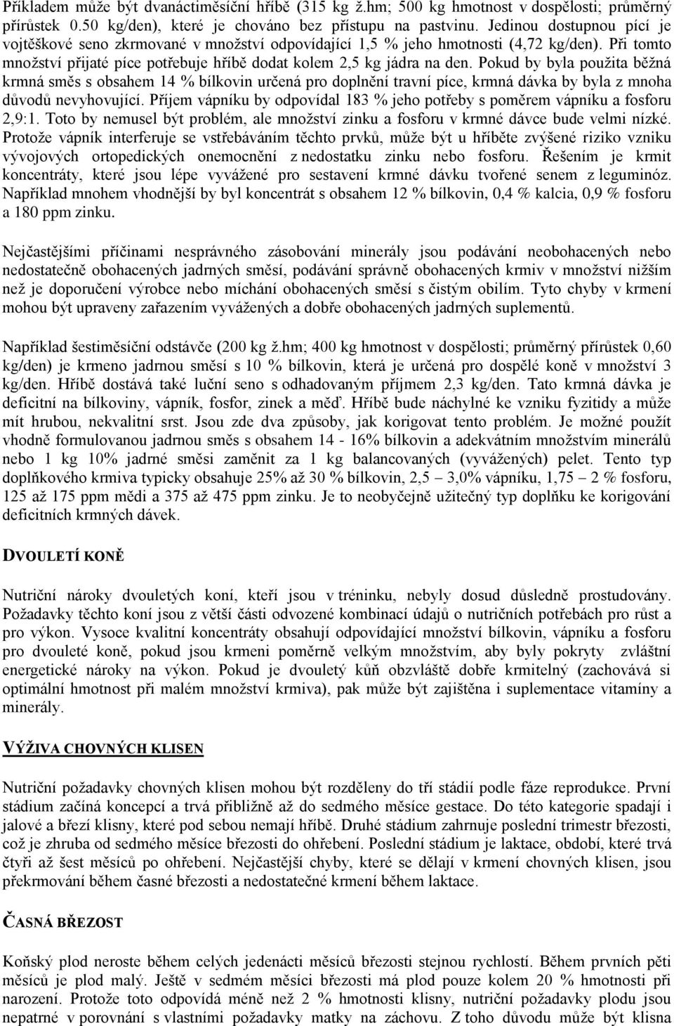 Pokud by byla použita běžná krmná směs s obsahem 14 % bílkovin určená pro doplnění travní píce, krmná dávka by byla z mnoha důvodů nevyhovující.