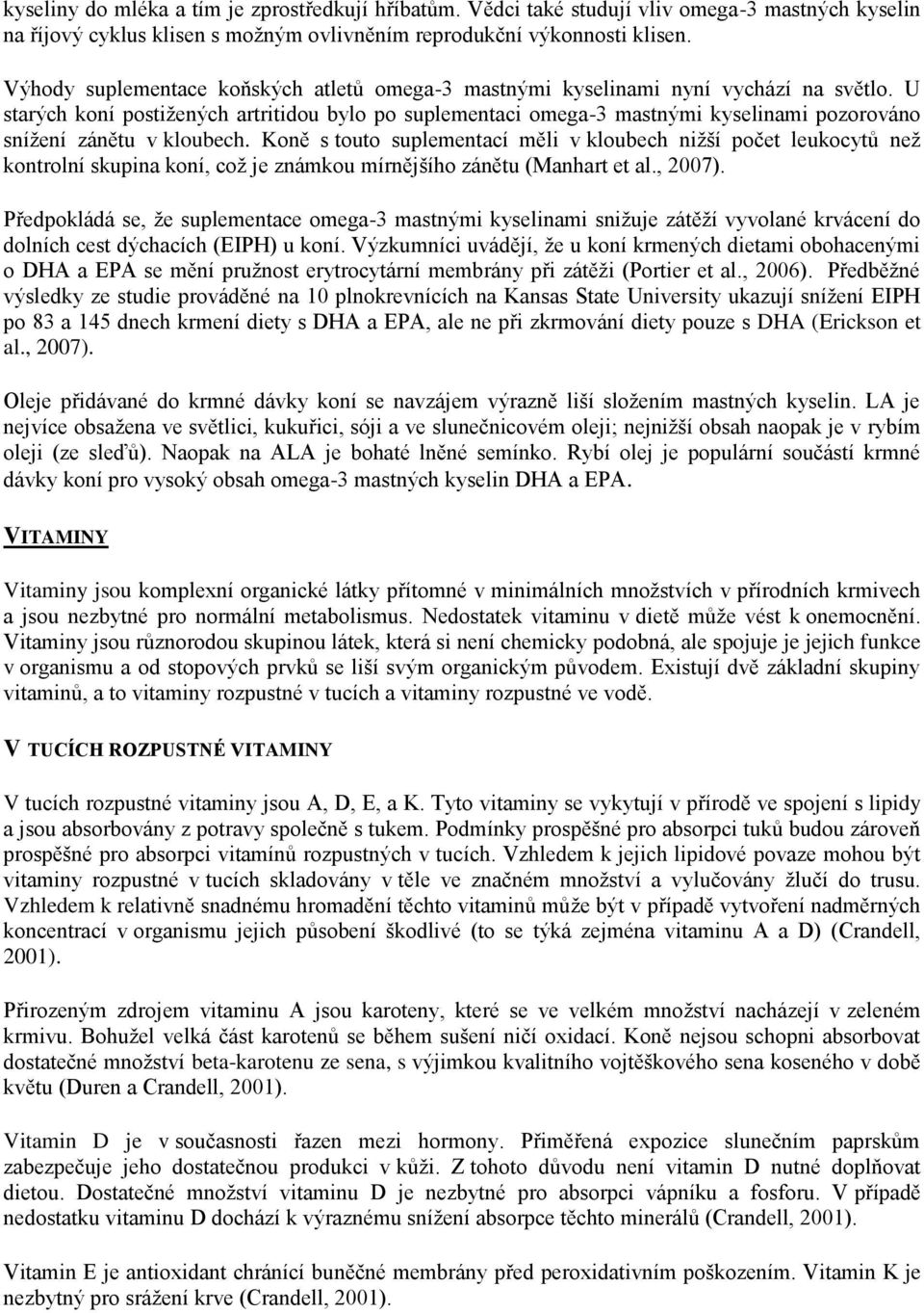 U starých koní postižených artritidou bylo po suplementaci omega-3 mastnými kyselinami pozorováno snížení zánětu v kloubech.