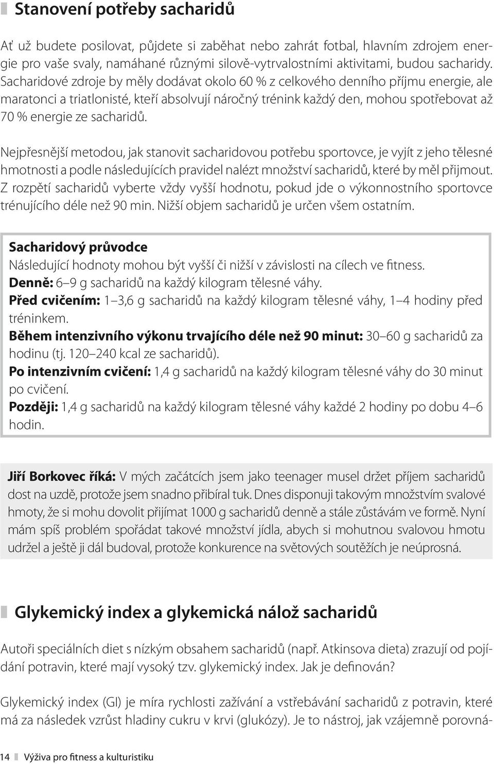 sacharidů. Nejpřesnější metodou, jak stanovit sacharidovou potřebu sportovce, je vyjít z jeho tělesné hmotnosti a podle následujících pravidel nalézt množství sacharidů, které by měl přijmout.