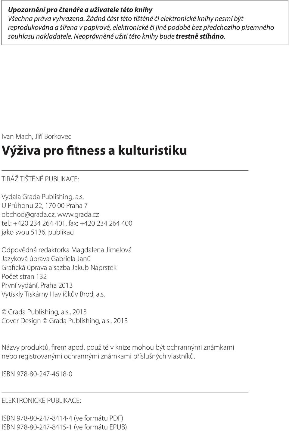 Neoprávněné užití této knihy bude trestně stíháno. Ivan Mach, Jiří Borkovec Výživa pro fitness a kulturistiku TIRÁŽ TIŠTĚNÉ PUBLIKACE: Vydala Grada Publishing, a.s. U Průhonu 22, 170 00 Praha 7 obchod@grada.