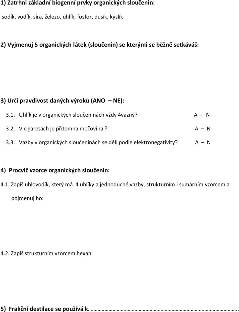 V cigaretách je přítomna močovina? A N 3.3. Vazby v organických sloučeninách se dělí podle elektronegativity? A N 4) Procvič vzorce organických sloučenin: 4.