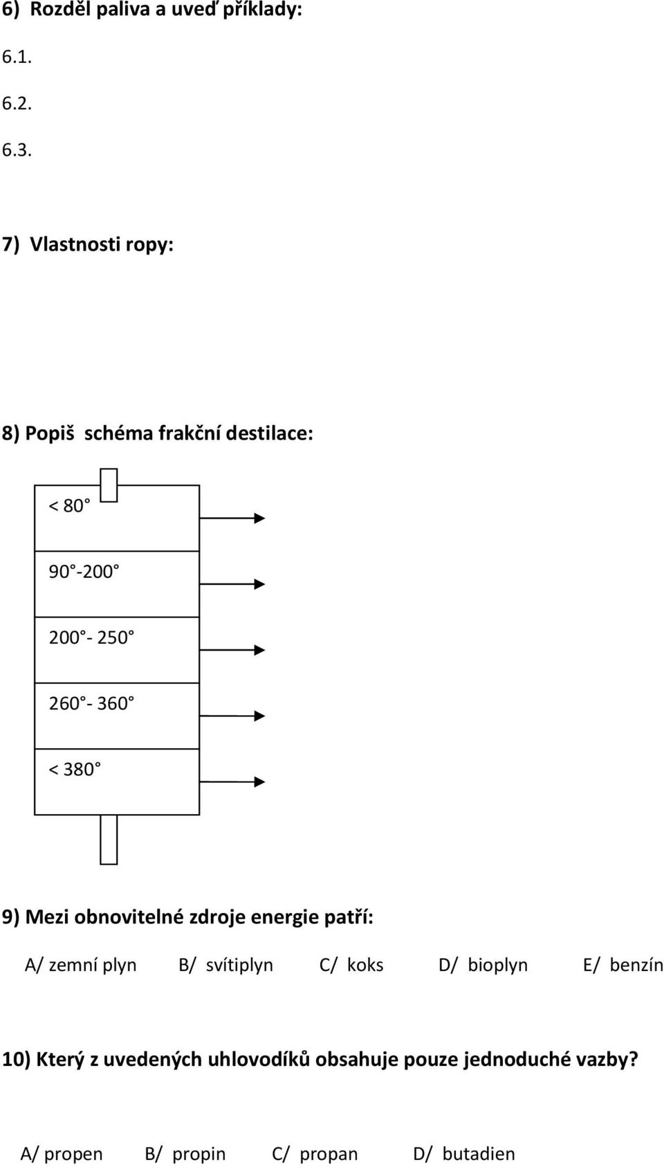 380 9) Mezi obnovitelné zdroje energie patří: A/ zemní plyn B/ svítiplyn C/ koks D/