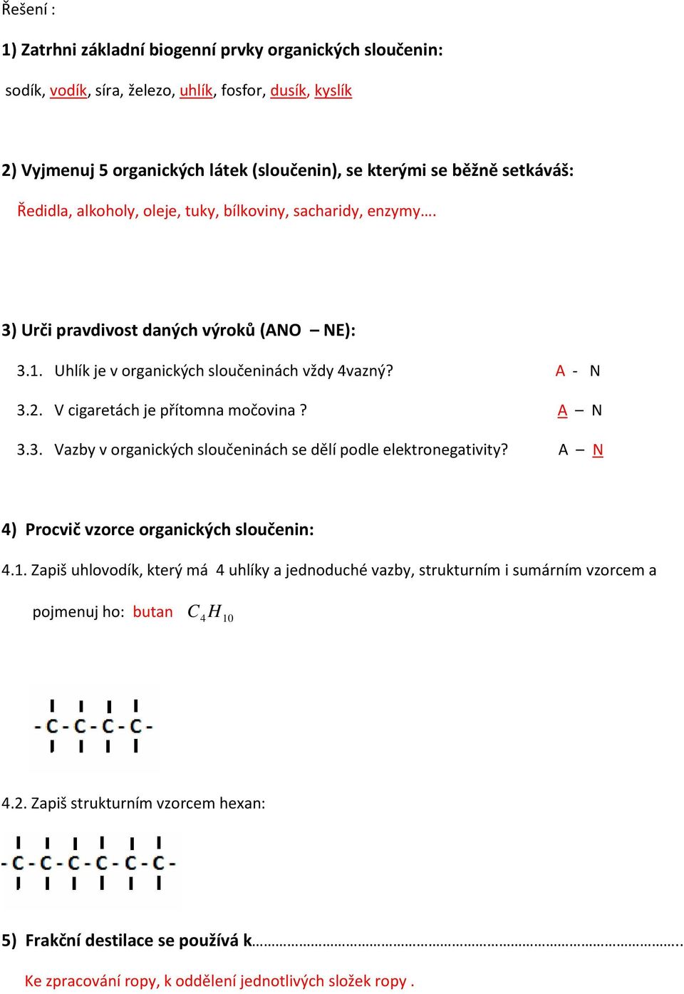 V cigaretách je přítomna močovina? A N 3.3. Vazby v organických sloučeninách se dělí podle elektronegativity? A N 4) Procvič vzorce organických sloučenin: 4.1.