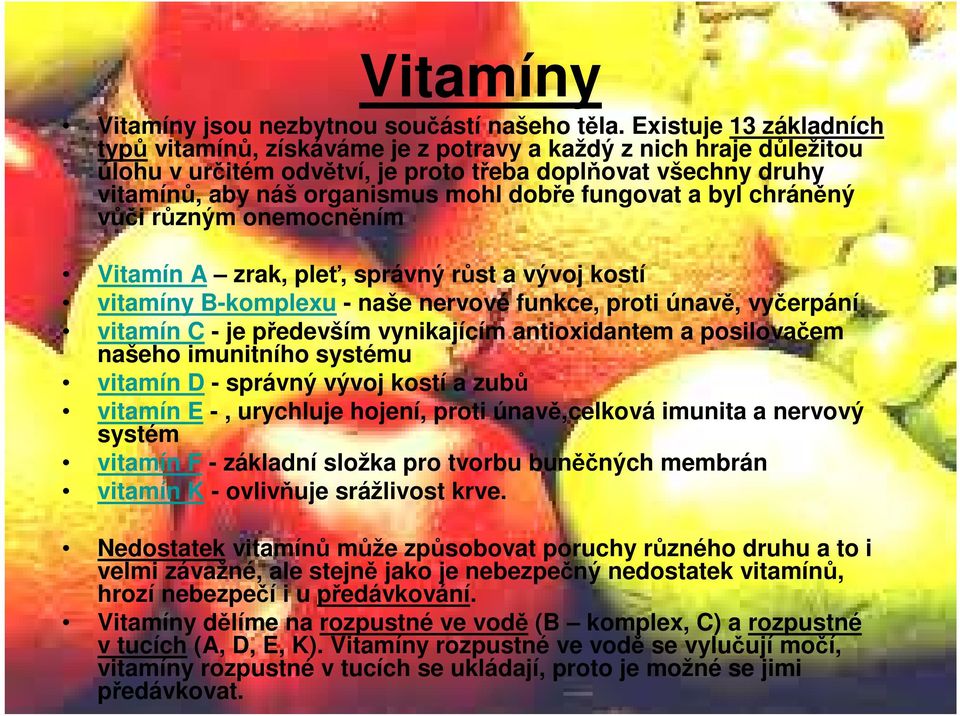 fungovat a byl chráněný vůči různým onemocněním Vitamín A zrak, pleť, správný růst a vývoj kostí vitamíny B-komplexu - naše nervové funkce, proti únavě, vyčerpání vitamín C - je především vynikajícím