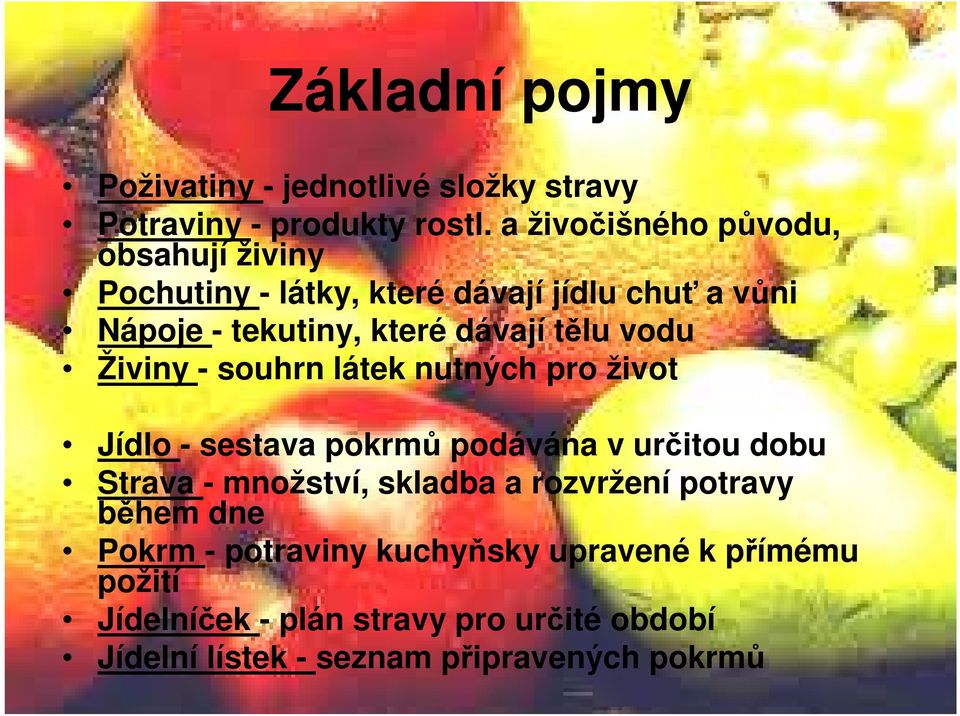 tělu vodu Živiny - souhrn látek nutných pro život Jídlo - sestava pokrmů podávána v určitou dobu Strava - množství, skladba