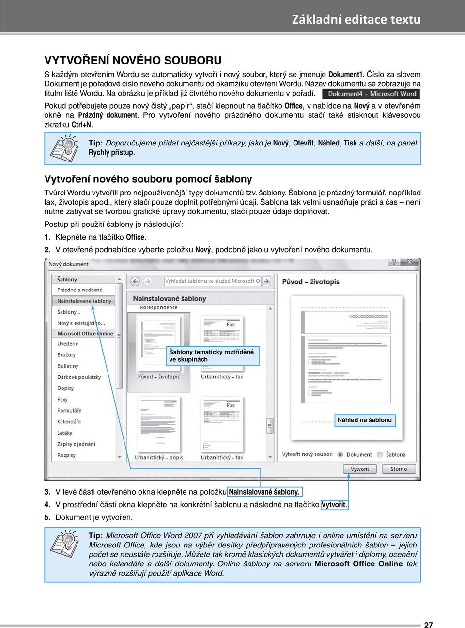 Na obrázku je příklad již čtvrtého nového dokumentu v pořadí. Pokud potřebujete pouze nový čistý papír, stačí klepnout na tlačítko Office, v nabídce na Nový a v otevřeném okně na Prázdný dokument.