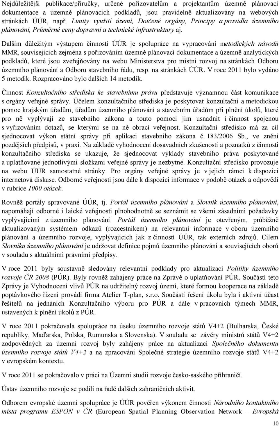 Dalším důležitým výstupem činnosti ÚÚR je spolupráce na vypracování metodických návodů MMR, souvisejících zejména s pořizováním územně plánovací dokumentace a územně analytických podkladů, které jsou