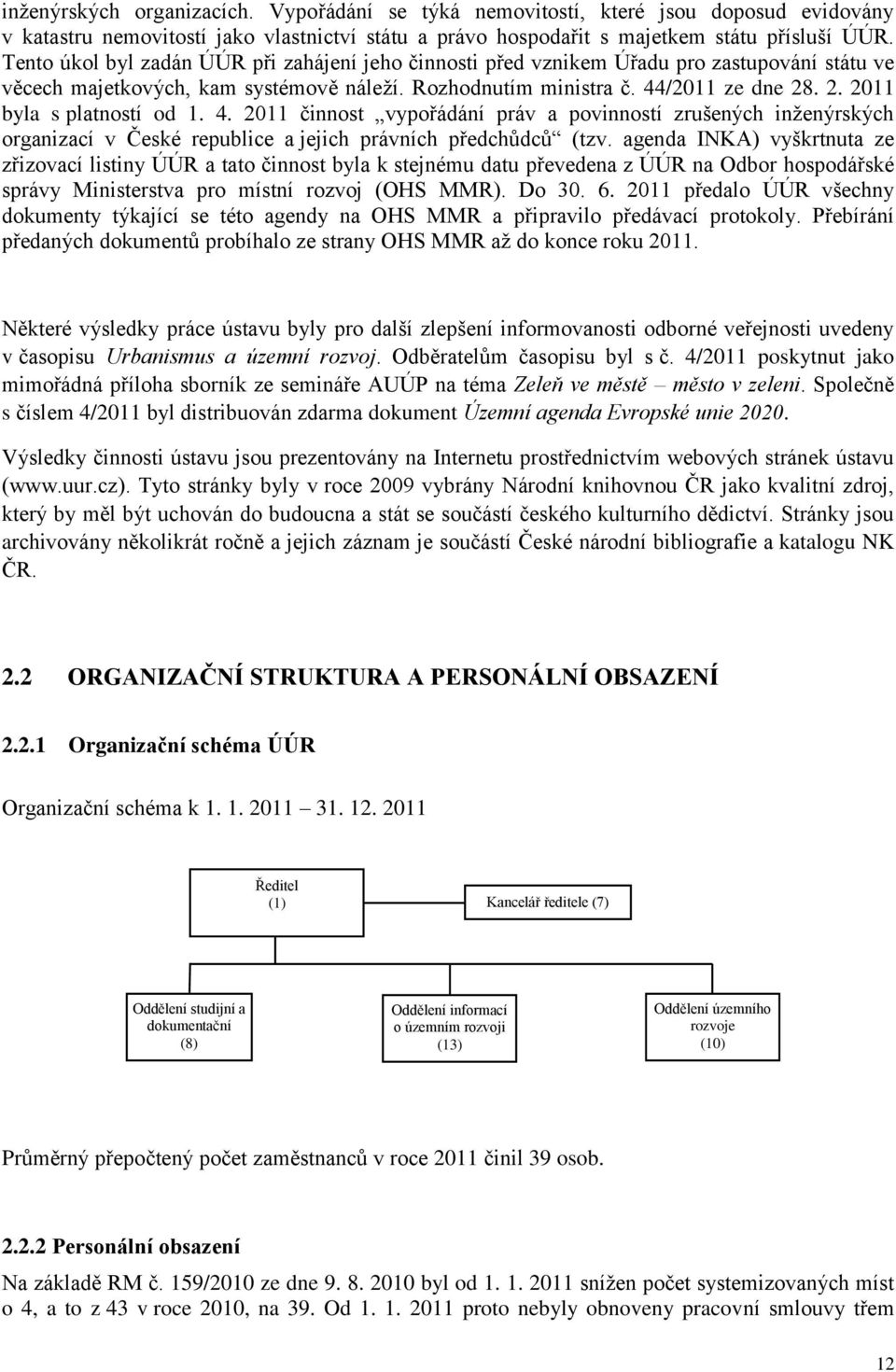 . 2. 2011 byla s platností od 1. 4. 2011 činnost vypořádání práv a povinností zrušených inženýrských organizací v České republice a jejich právních předchůdců (tzv.