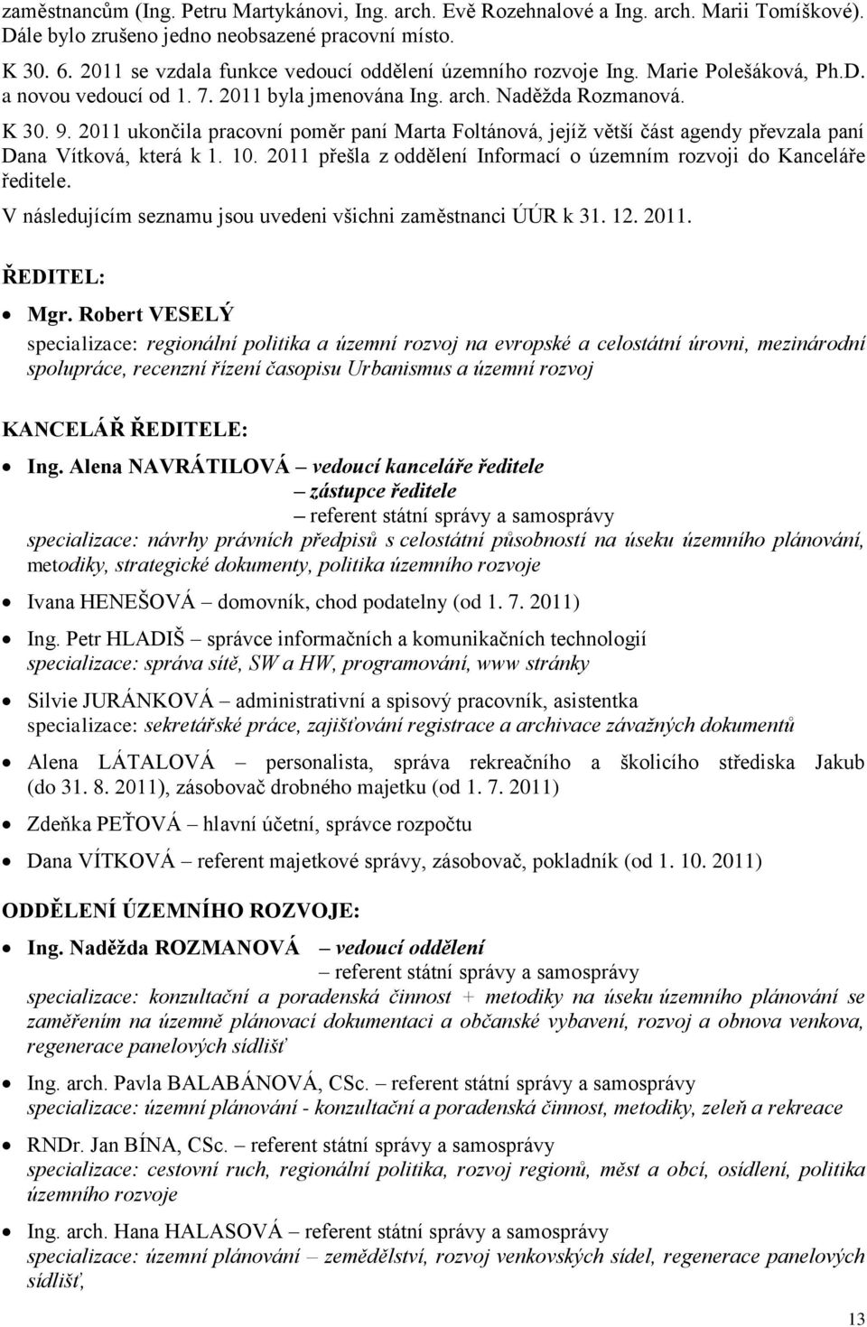 2011 ukončila pracovní poměr paní Marta Foltánová, jejíž větší část agendy převzala paní Dana Vítková, která k 1. 10. 2011 přešla z oddělení Informací o územním rozvoji do Kanceláře ředitele.