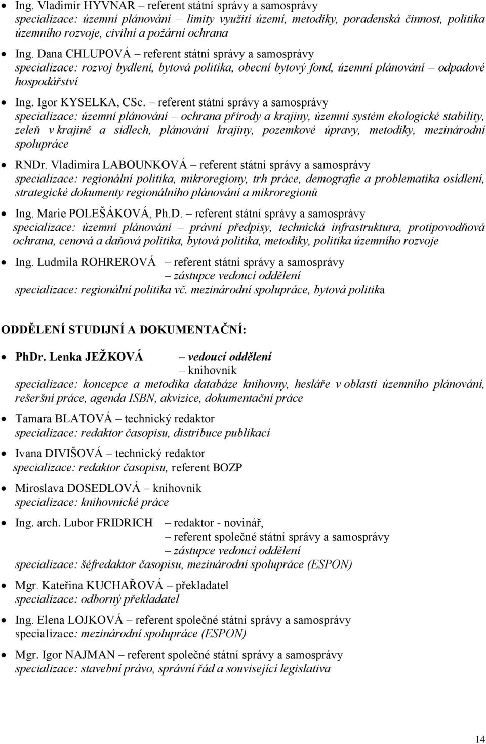 referent státní správy a samosprávy specializace: územní plánování ochrana přírody a krajiny, územní systém ekologické stability, zeleň v krajině a sídlech, plánování krajiny, pozemkové úpravy,