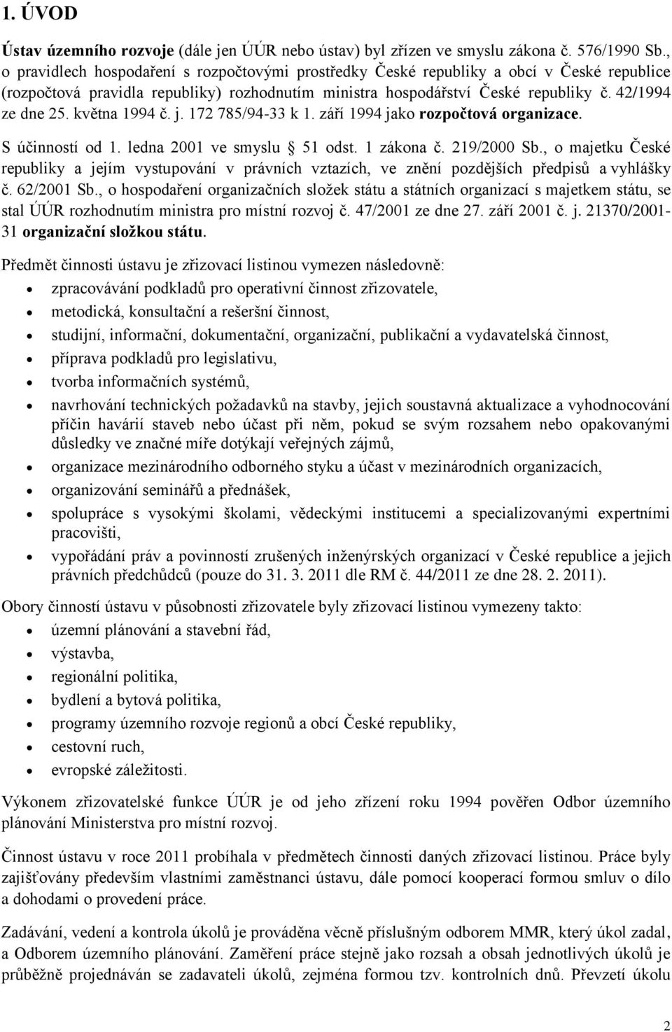 května 1994 č. j. 172 785/94-33 k 1. září 1994 jako rozpočtová organizace. S účinností od 1. ledna 2001 ve smyslu 51 odst. 1 zákona č. 219/2000 Sb.