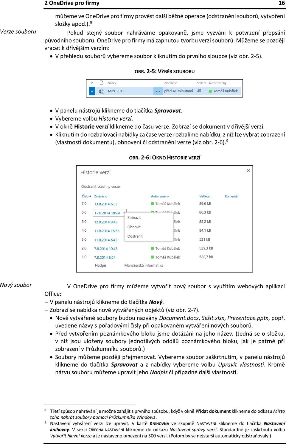 Můžeme se později vracet k dřívějším verzím: V přehledu souborů vybereme soubor kliknutím do prvního sloupce (viz obr. 2-5). OBR. 2-5: VÝBĚR SOUBORU V panelu nástrojů klikneme do tlačítka Spravovat.