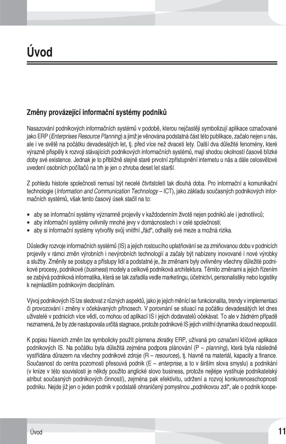 Další dva důležité fenomény, které výrazně přispěly k rozvoji stávajících podnikových informačních systémů, mají shodou okolností časově blízké doby své existence.