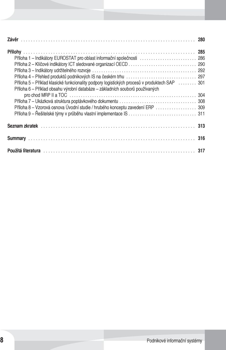 .. 297 Příloha 5 Příklad klasické funkcionality podpory logistických procesů v produktech SAP... 301 Příloha 6 Příklad obsahu výrobní databáze základních souborů používaných pro chod MRP II a TOC.