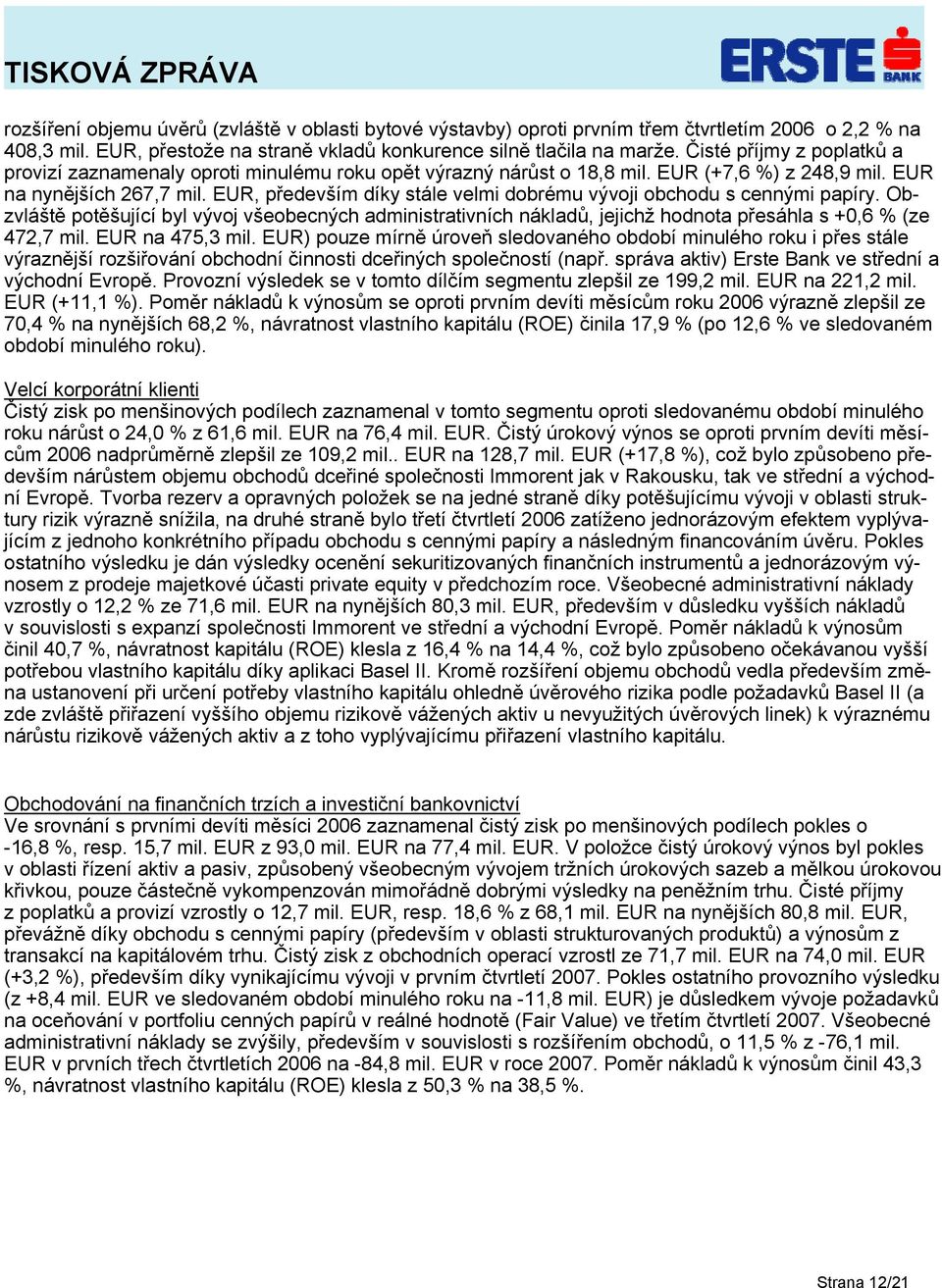 EUR, především díky stále velmi dobrému vývoji obchodu s cennými papíry. Obzvláště potěšující byl vývoj všeobecných administrativních nákladů, jejichž hodnota přesáhla s +0,6 % (ze 472,7 mil.