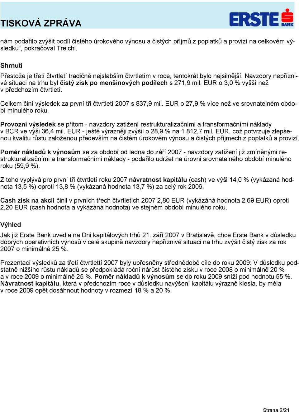 EUR o 3,0 % vyšší než v předchozím čtvrtletí. Celkem činí výsledek za první tři čtvrtletí 2007 s 837,9 mil. EUR o 27,9 % více než ve srovnatelném období minulého roku.