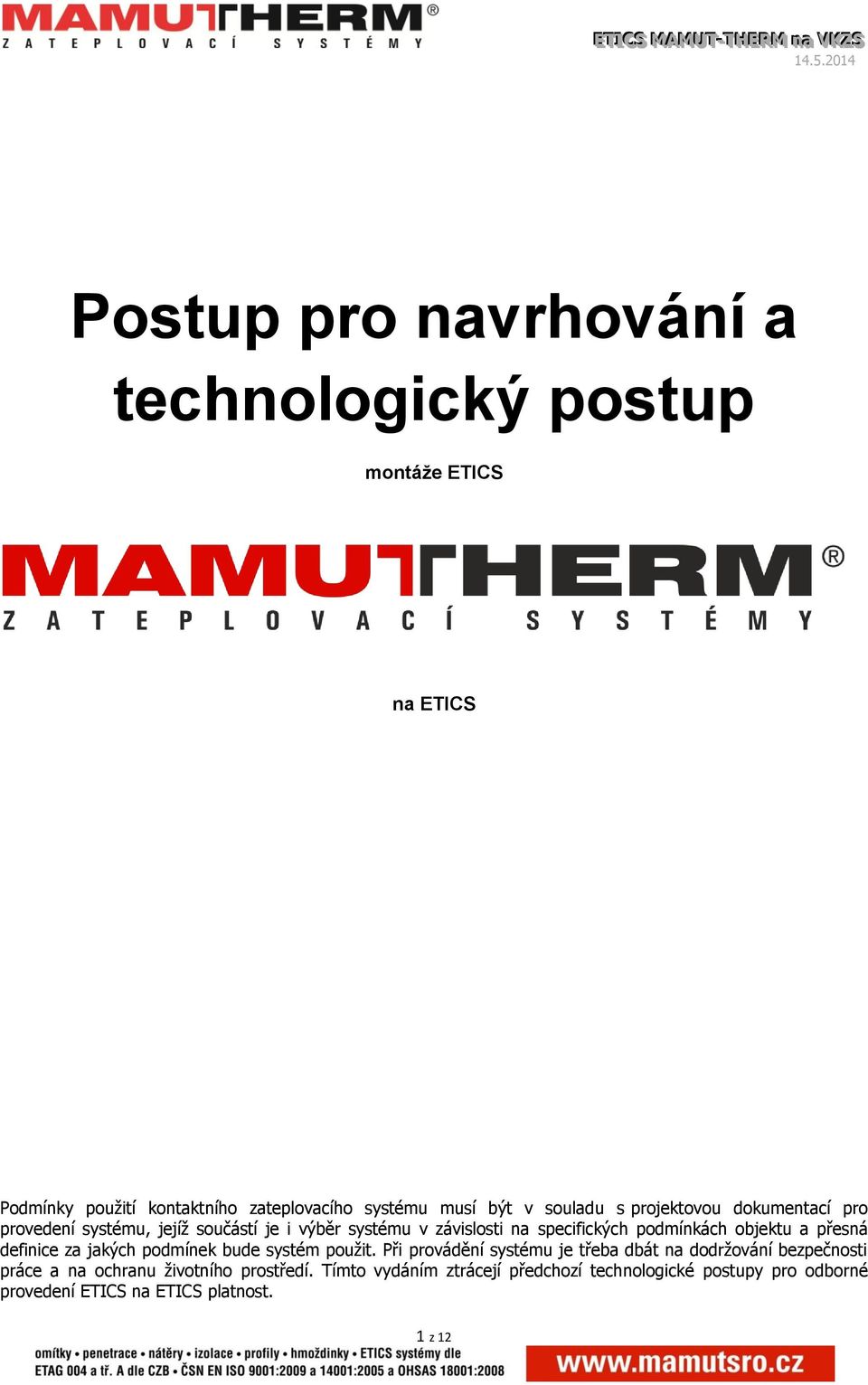 objektu a přesná definice za jakých podmínek bude systém použit.