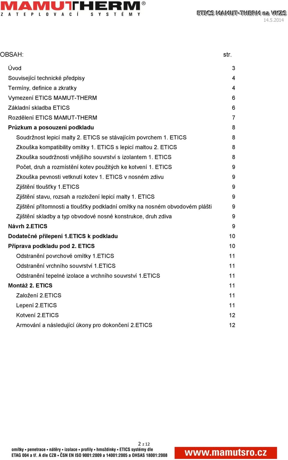 lepicí malty 2. ETICS se stávajícím povrchem 1. ETICS 8 Zkouška kompatibility omítky 1. ETICS s lepicí maltou 2. ETICS 8 Zkouška soudržnosti vnějšího souvrství s izolantem 1.