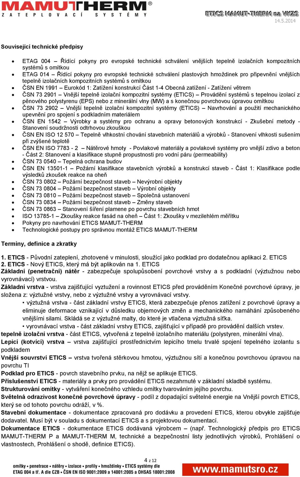 2901 Vnější tepelně izolační kompozitní systémy (ETICS) Provádění systémů s tepelnou izolací z pěnového polystyrenu (EPS) nebo z minerální vlny (MW) a s konečnou povrchovou úpravou omítkou ČSN 73