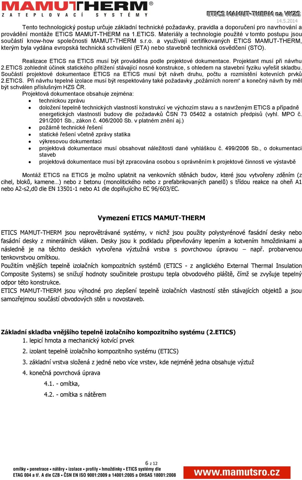 Realizace ETICS na ETICS musí být prováděna podle projektové dokumentace. Projektant musí při návrhu 2.