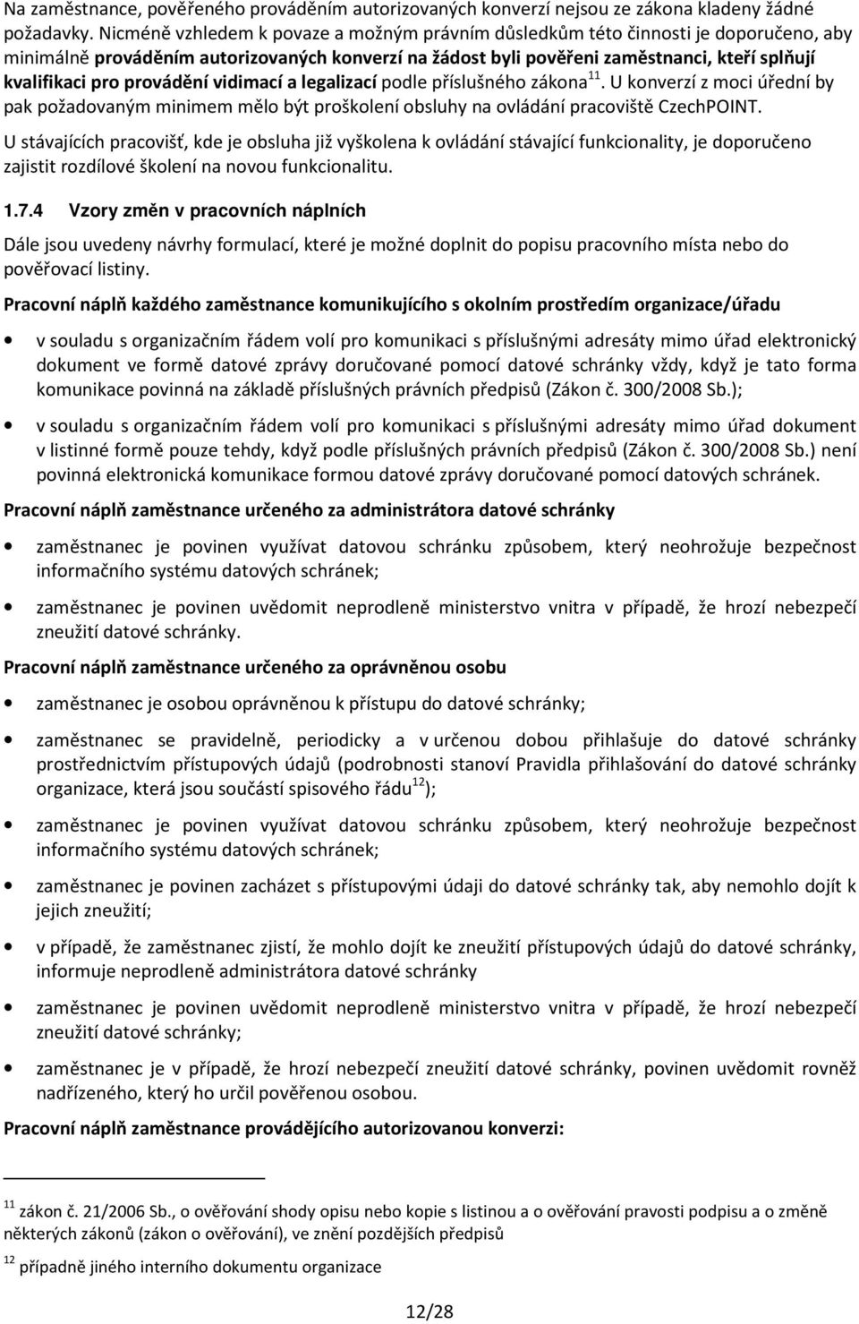 provádění vidimací a legalizací podle příslušného zákona 11. U konverzí z moci úřední by pak požadovaným minimem mělo být proškolení obsluhy na ovládání pracoviště CzechPOINT.