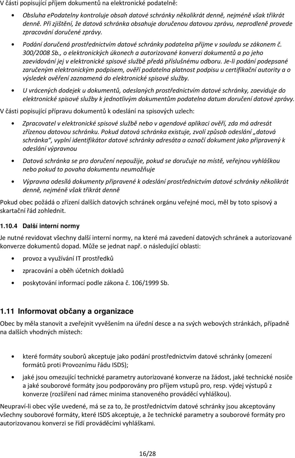 Podání doručená prostřednictvím datové schránky podatelna přijme v souladu se zákonem č. 300/2008 Sb.