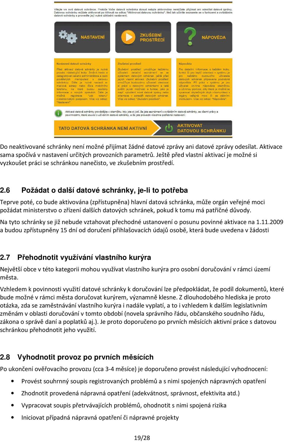 6 Požádat o další datové schránky, je-li to potřeba Teprve poté, co bude aktivována (zpřístupněna) hlavní datová schránka, může orgán veřejné moci požádat ministerstvo o zřízení dalších datových