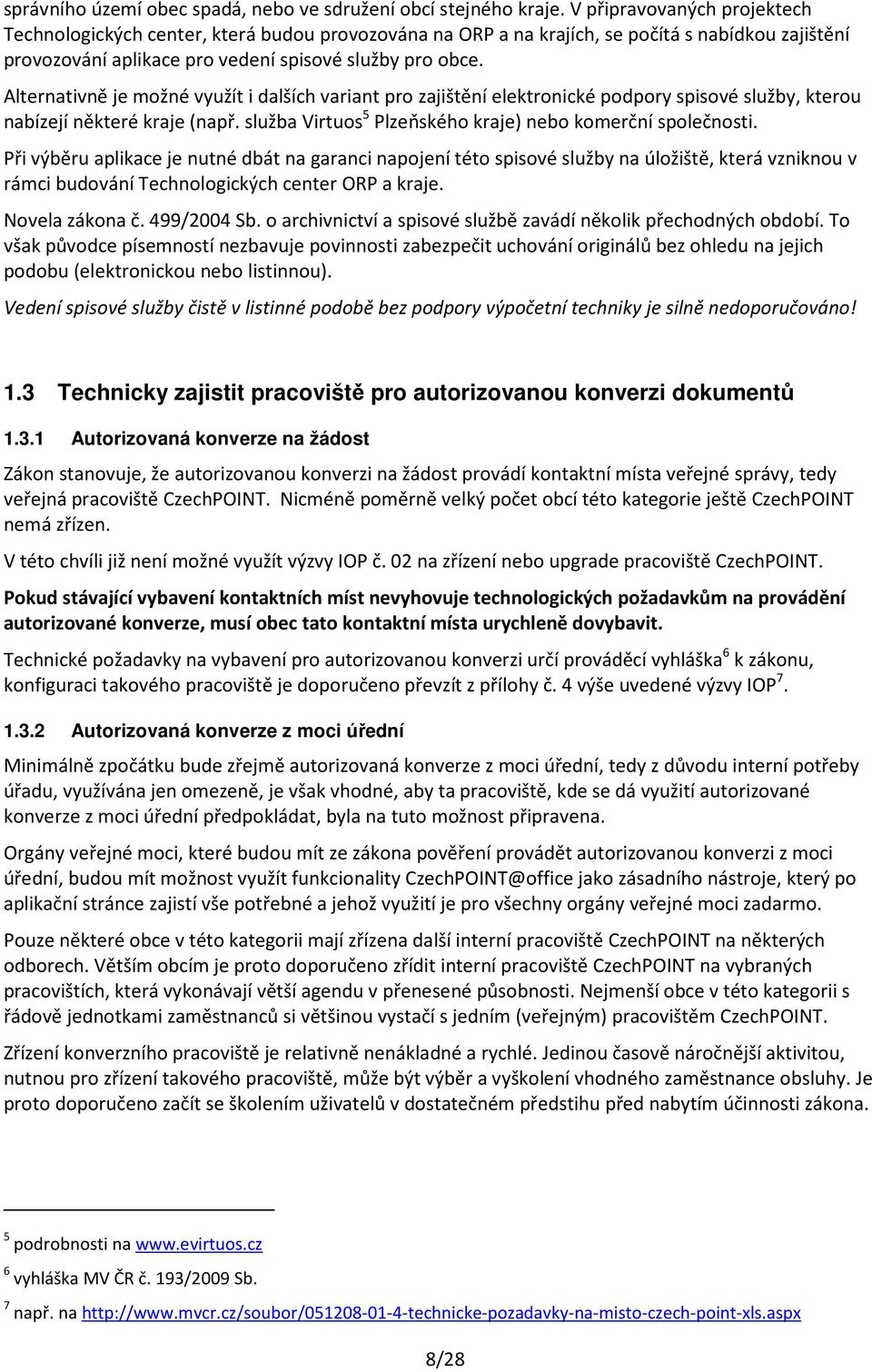 Alternativně je možné využít i dalších variant pro zajištění elektronické podpory spisové služby, kterou nabízejí některé kraje (např. služba Virtuos 5 Plzeňského kraje) nebo komerční společnosti.