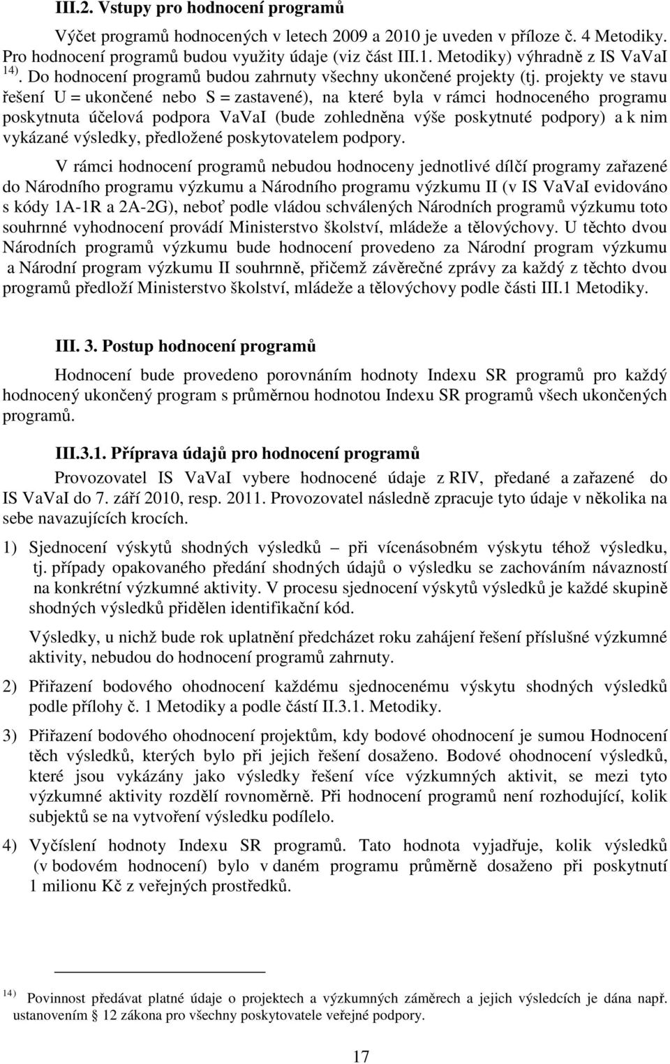 projekty ve stavu řešení U = ukončené nebo S = zastavené), na které byla v rámci hodnoceného programu poskytnuta účelová podpora VaVaI (bude zohledněna výše poskytnuté podpory) a k nim vykázané