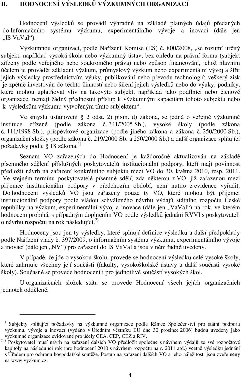 800/2008, se rozumí určitý subjekt, například vysoká škola nebo výzkumný ústav, bez ohledu na právní formu (subjekt zřízený podle veřejného nebo soukromého práva) nebo způsob financování, jehož