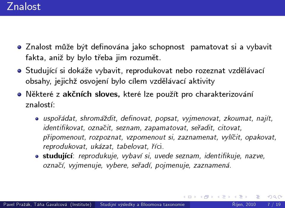 znalostí: uspořádat, shromáždit, definovat, popsat, vyjmenovat, zkoumat, najít, identifikovat, označit, seznam, zapamatovat, seřadit, citovat, připomenout, rozpoznat, vzpomenout si, zaznamenat,