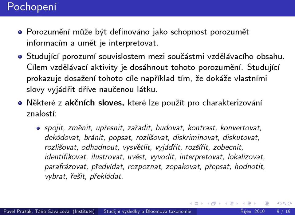 Některé z akčních sloves, které lze použít pro charakterizování znalostí: spojit, změnit, upřesnit, zařadit, budovat, kontrast, konvertovat, dekódovat, bránit, popsat, rozlišovat, diskriminovat,