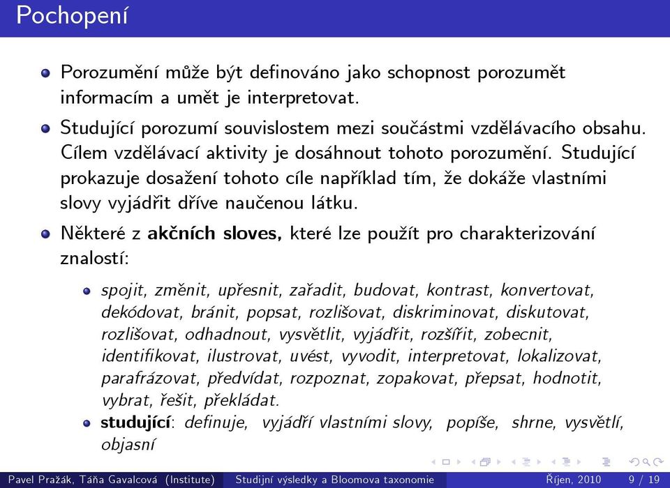 Některé z akčních sloves, které lze použít pro charakterizování znalostí: spojit, změnit, upřesnit, zařadit, budovat, kontrast, konvertovat, dekódovat, bránit, popsat, rozlišovat, diskriminovat,