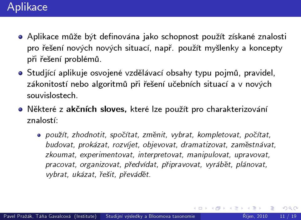 Některé z akčních sloves, které lze použít pro charakterizování znalostí: použít, zhodnotit, spočítat, změnit, vybrat, kompletovat, počítat, budovat, prokázat, rozvíjet, objevovat, dramatizovat,