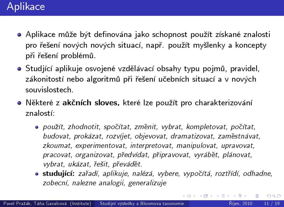 Některé z akčních sloves, které lze použít pro charakterizování znalostí: použít, zhodnotit, spočítat, změnit, vybrat, kompletovat, počítat, budovat, prokázat, rozvíjet, objevovat, dramatizovat,