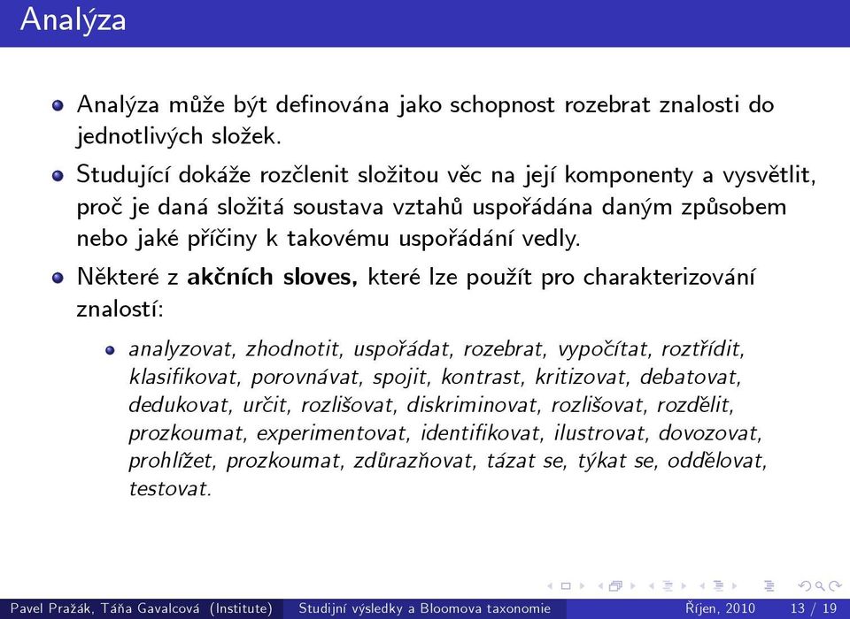 Některé z akčních sloves, které lze použít pro charakterizování znalostí: analyzovat, zhodnotit, uspořádat, rozebrat, vypočítat, roztřídit, klasifikovat, porovnávat, spojit, kontrast, kritizovat,