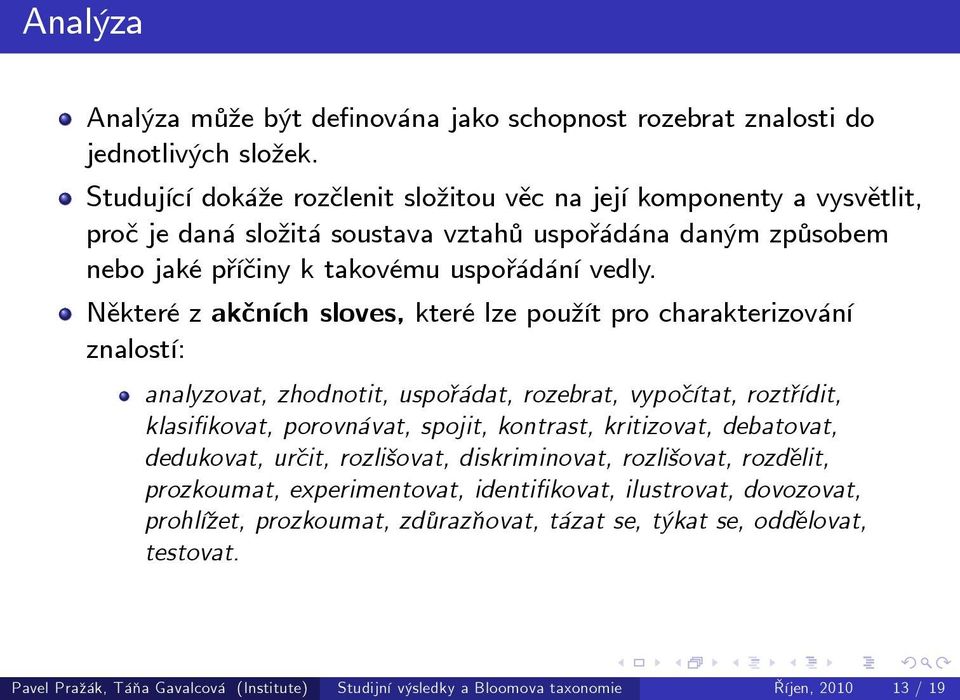 Některé z akčních sloves, které lze použít pro charakterizování znalostí: analyzovat, zhodnotit, uspořádat, rozebrat, vypočítat, roztřídit, klasifikovat, porovnávat, spojit, kontrast, kritizovat,