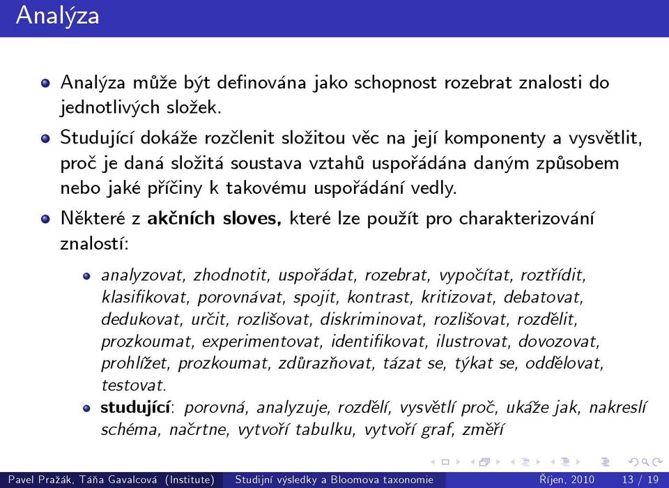 Některé z akčních sloves, které lze použít pro charakterizování znalostí: analyzovat, zhodnotit, uspořádat, rozebrat, vypočítat, roztřídit, klasifikovat, porovnávat, spojit, kontrast, kritizovat,